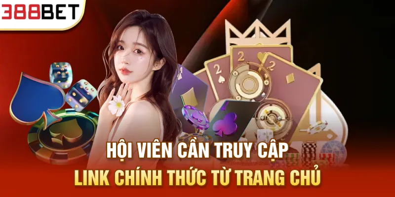 Hội viên cần truy cập link chính thức mới nhất từ trang chủ